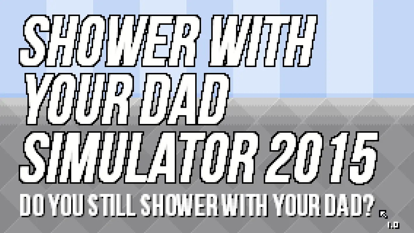 Shower With Your Dad Simulator 2015: Do You Still Shower With Your Dad